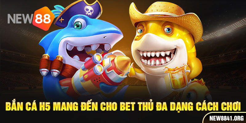 Bắn cá H5 mang đến cho bet thủ đa dạng cách chơi