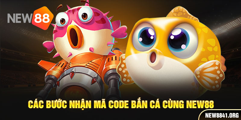 Các bước nhận mã code bắn cá cùng New88