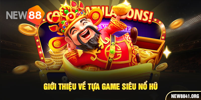 Giới thiệu về tựa game siêu nổ hũ