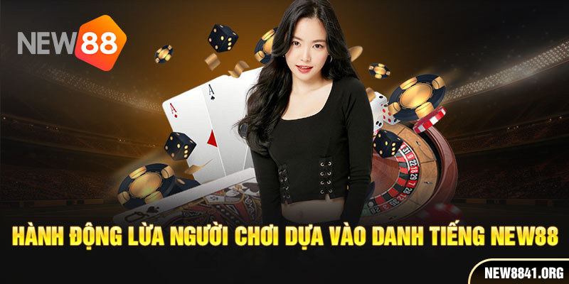 Hành động lừa người chơi dựa vào danh tiếng new88