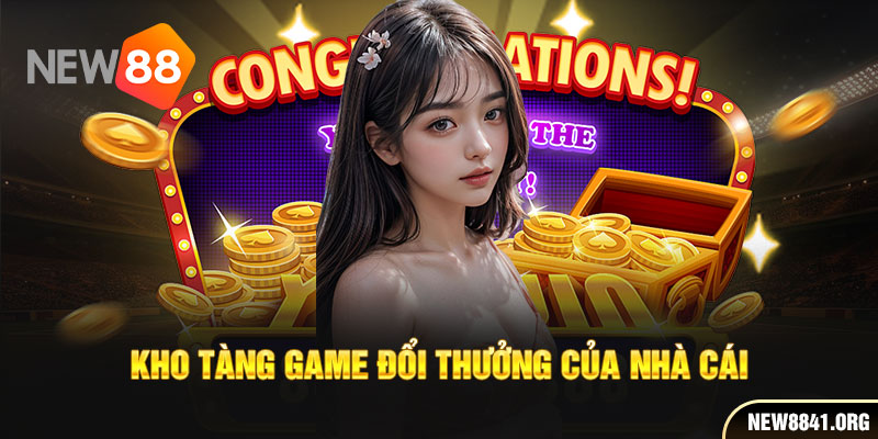 Kho tàng game đổi thưởng của nhà cái