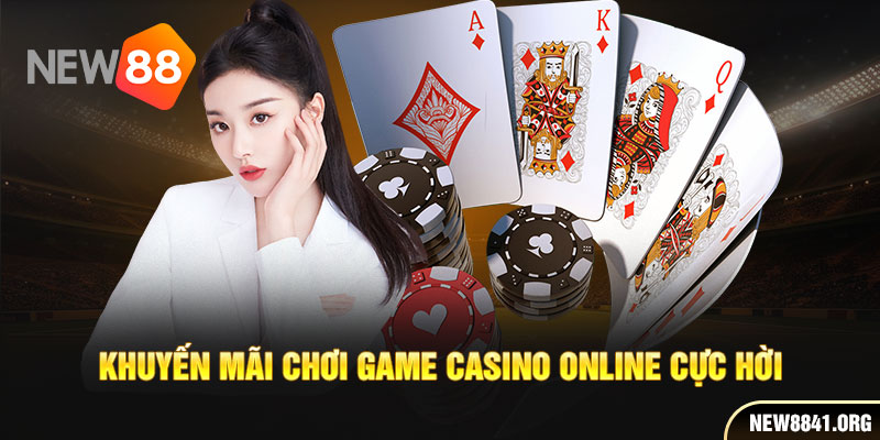 Khuyến mãi chơi game casino online cực hời