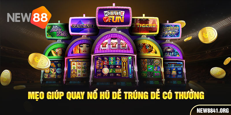 Mẹo giúp quay nổ hũ dễ trúng dễ có thưởng