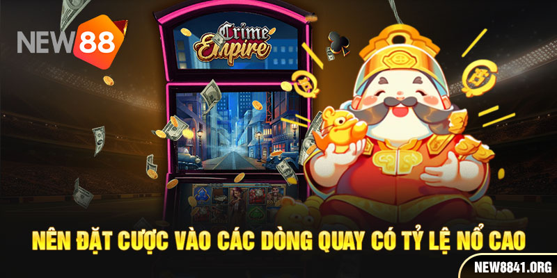 Nên đặt cược vào các dòng quay có tỷ lệ nổ cao