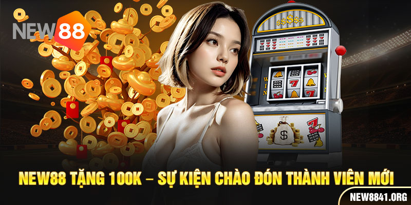 New88 tặng 100K - Sự kiện chào đón thành viên mới