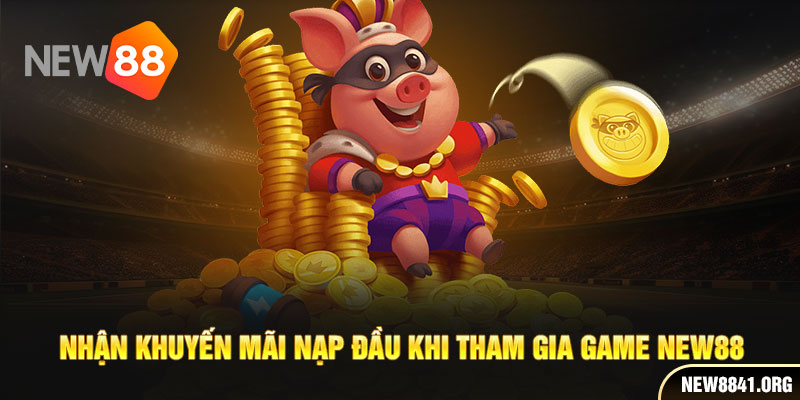 Nhận khuyến mãi nạp đầu khi tham gia game new88