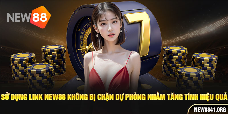 Sử dụng link New88 không bị chặn dự phòng nhằm tăng tính hiệu quả 