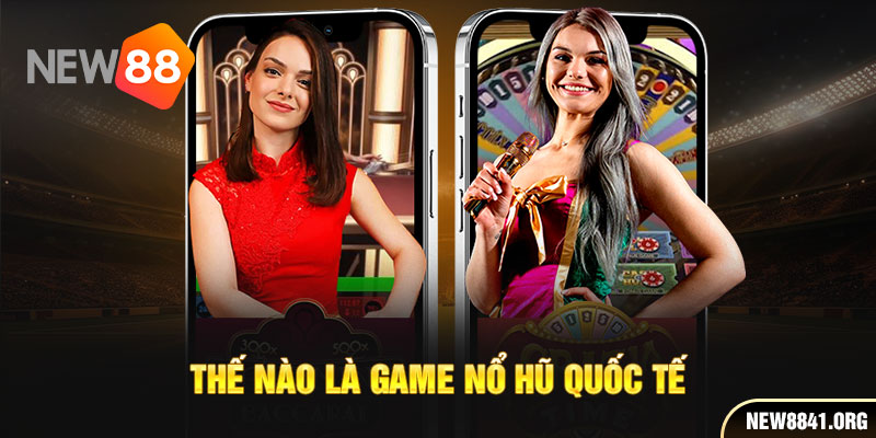 Thế nào là game nổ hũ quốc tế