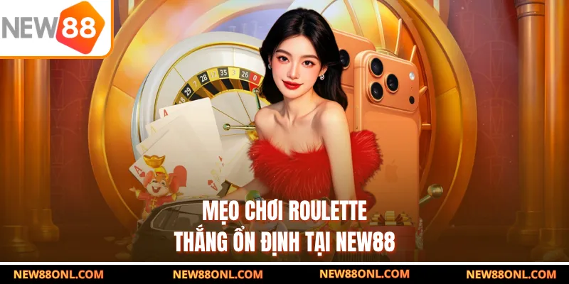 Mẹo chơi Roulette thắng ổn định tại NEW88